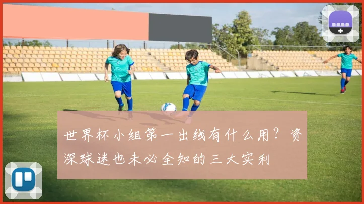 世界杯小组第一出线有什么用?资深球迷也未必全知的三大实利