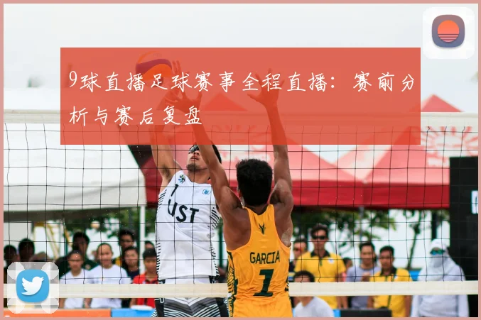 9球直播足球赛事全程直播：赛前分析与赛后复盘