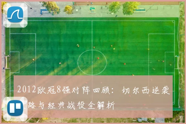 2012欧冠8强对阵回顾：切尔西逆袭之路与经典战役全解析